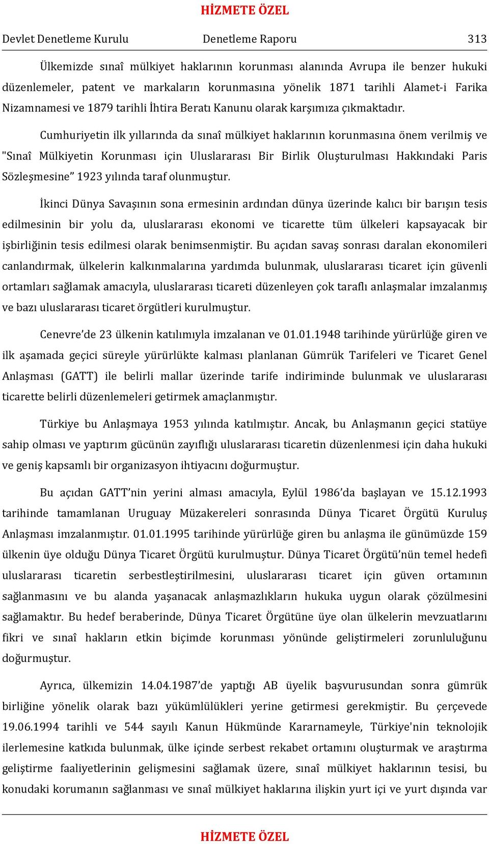 Cumhuriyetin ilk yıllarında da sınaî mülkiyet haklarının korunmasına önem verilmiş ve "Sınaî Mülkiyetin Korunması için Uluslararası Bir Birlik Oluşturulması Hakkındaki Paris Sözleşmesine 1923 yılında