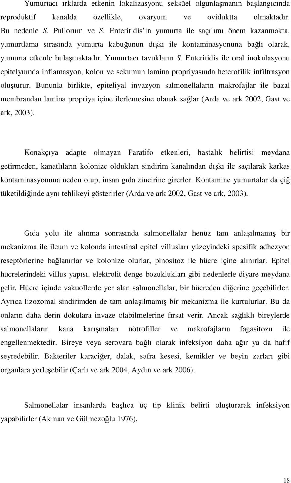 Enteritidis ile oral inokulasyonu epitelyumda inflamasyon, kolon ve sekumun lamina propriyasında heterofilik infiltrasyon oluşturur.