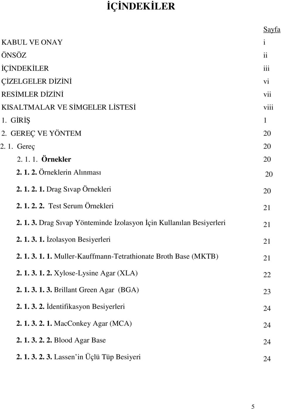 Drag Sıvap Yönteminde İzolasyon İçin Kullanılan Besiyerleri 21 2. 1. 3. 1. İzolasyon Besiyerleri 21 2. 1. 3. 1. 1. Muller-Kauffmann-Tetrathionate Broth Base (MKTB) 21 2. 1. 3. 1. 2. Xylose-Lysine Agar (XLA) 22 2.