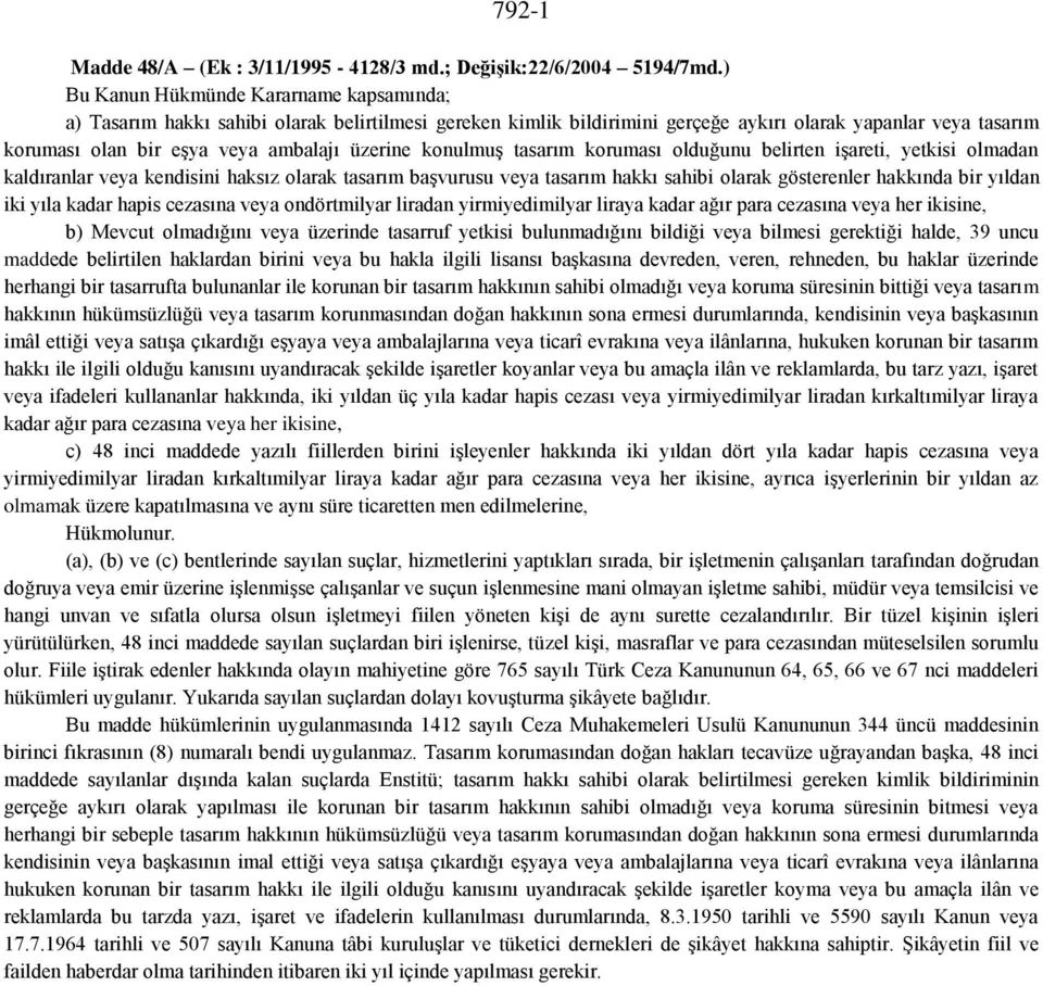 üzerine konulmuş tasarım koruması olduğunu belirten işareti, yetkisi olmadan kaldıranlar veya kendisini haksız olarak tasarım başvurusu veya tasarım hakkı sahibi olarak gösterenler hakkında bir