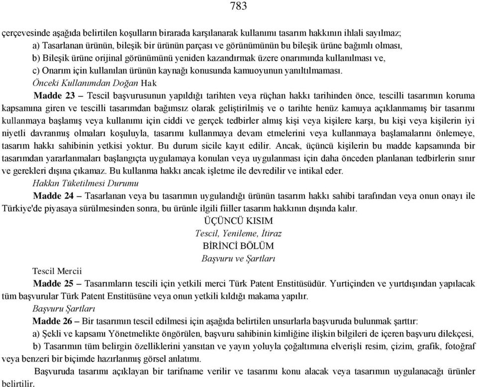 Önceki Kullanımdan Doğan Hak Madde 23 Tescil başvurusunun yapıldığı tarihten veya rüçhan hakkı tarihinden önce, tescilli tasarımın koruma kapsamına giren ve tescilli tasarımdan bağımsız olarak