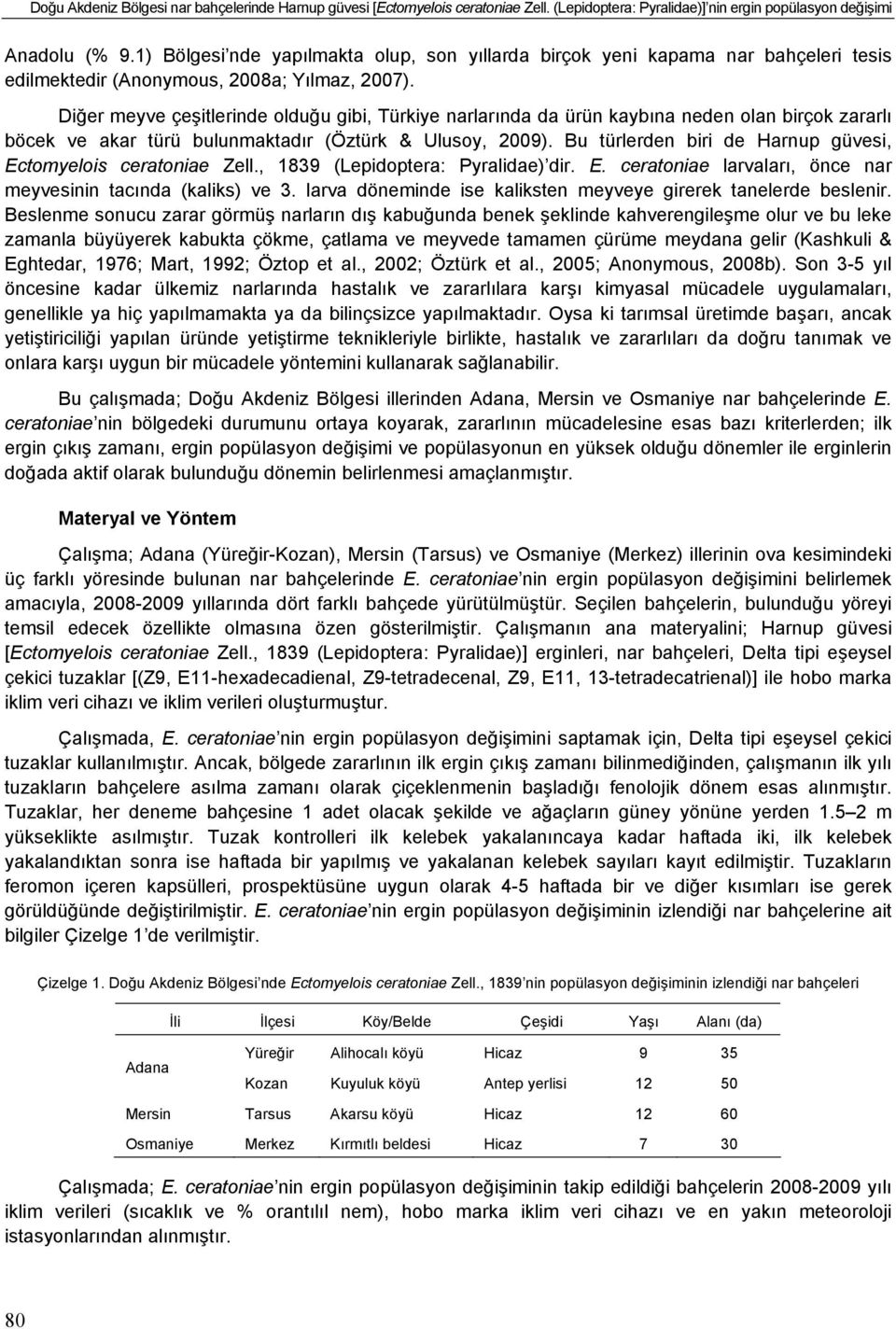 Diğer meyve çeşitlerinde olduğu gibi, Türkiye narlarında da ürün kaybına neden olan birçok zararlı böcek ve akar türü bulunmaktadır (Öztürk & Ulusoy, 9).