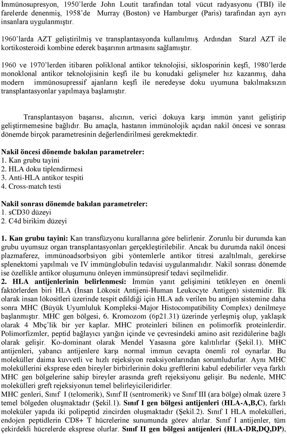 1960 ve 1970 lerden itibaren poliklonal antikor teknolojisi, siklosporinin keşfi, 1980 lerde monoklonal antikor teknolojisinin keşfi ile bu konudaki gelişmeler hız kazanmış, daha modern