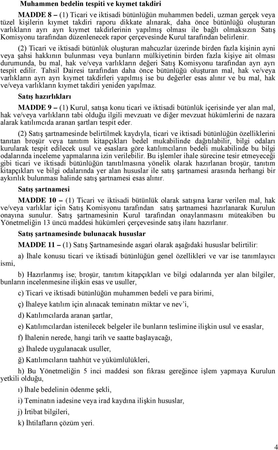 (2) Ticari ve iktisadi bütünlük oluşturan mahcuzlar üzerinde birden fazla kişinin ayni veya şahsi hakkının bulunması veya bunların mülkiyetinin birden fazla kişiye ait olması durumunda, bu mal, hak