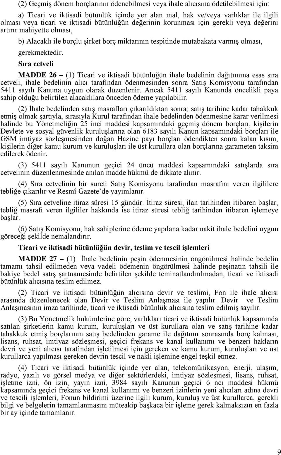 Sıra cetveli MADDE 26 (1) Ticari ve iktisadi bütünlüğün ihale bedelinin dağıtımına esas sıra cetveli, ihale bedelinin alıcı tarafından ödenmesinden sonra Satış Komisyonu tarafından 5411 sayılı Kanuna