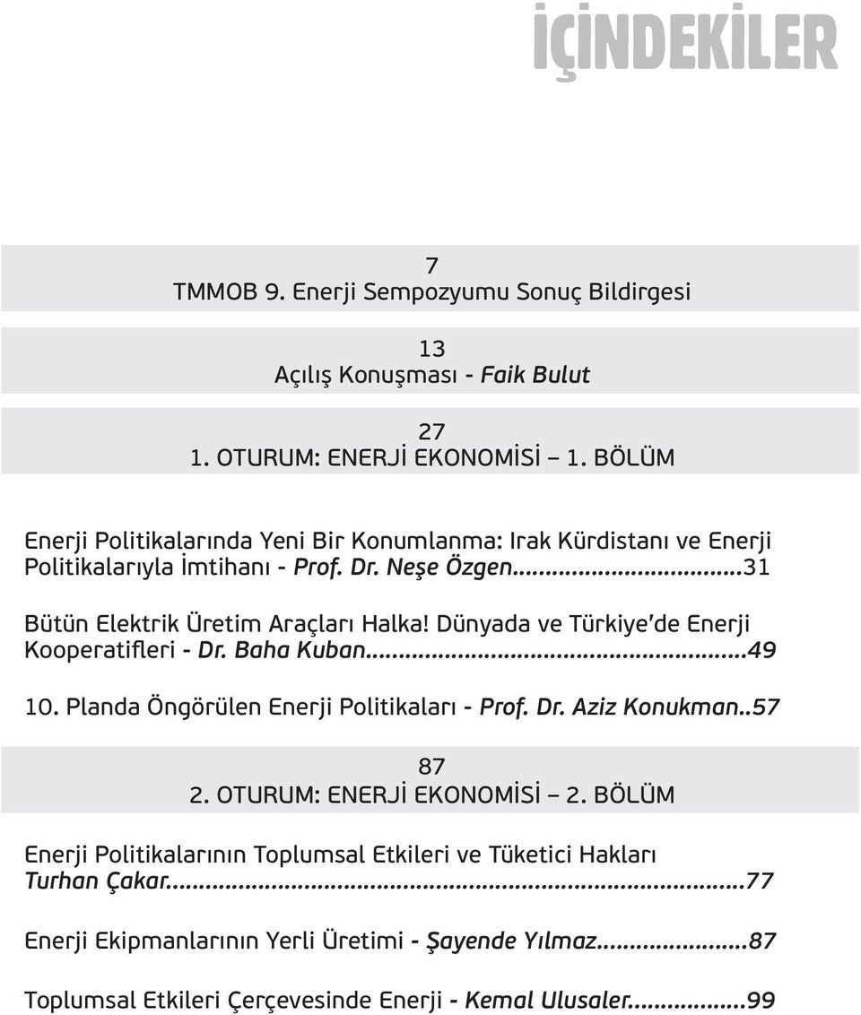 Dünyada ve Türkiye de Enerji Kooperatifleri - Dr. Baha Kuban...49 10. Planda Öngörülen Enerji Politikaları - Prof. Dr. Aziz Konukman..57 87 2.