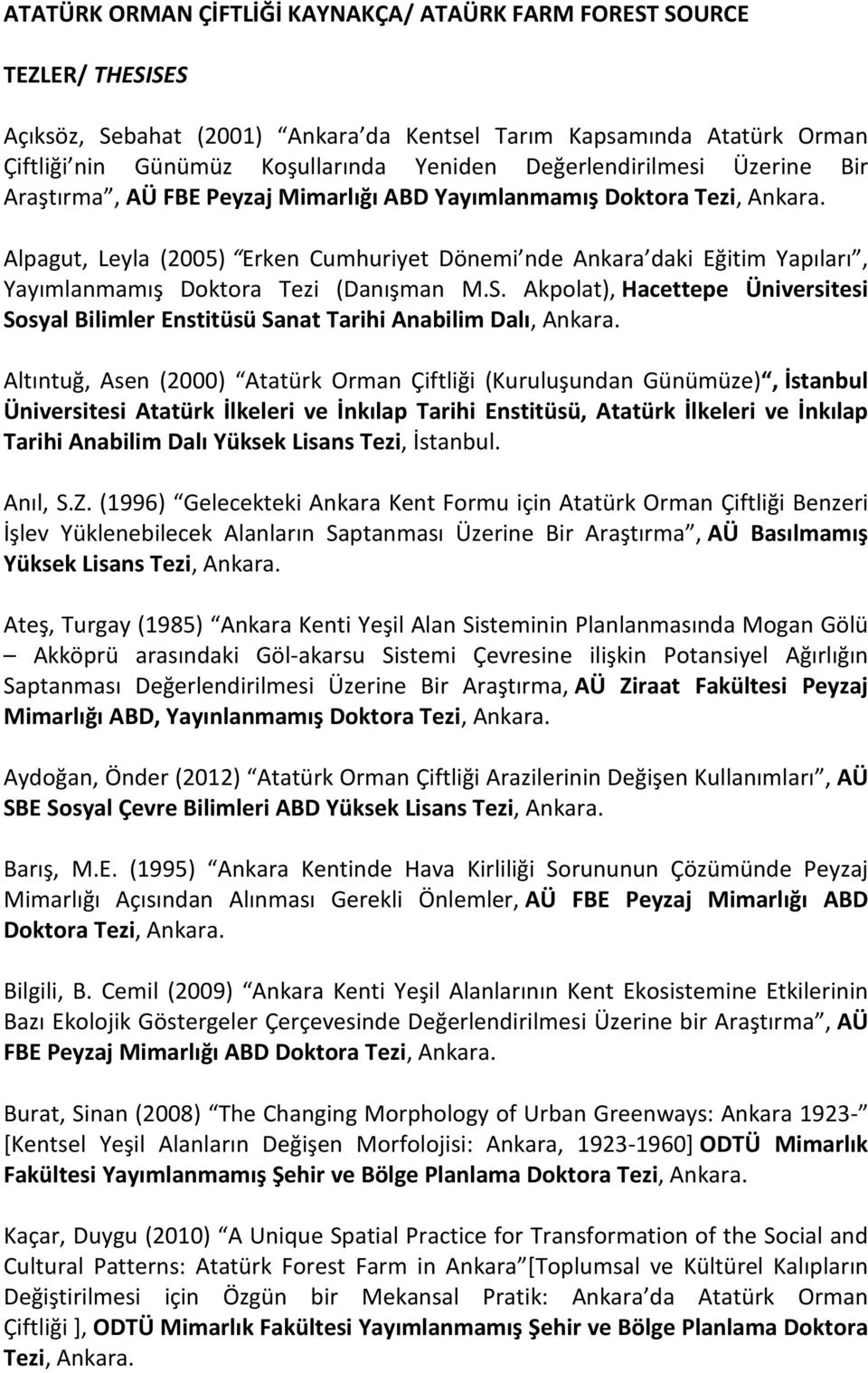Alpagut, Leyla (2005) Erken Cumhuriyet Dönemi nde Ankara daki Eğitim Yapıları, Yayımlanmamış Doktora Tezi (Danışman M.S.