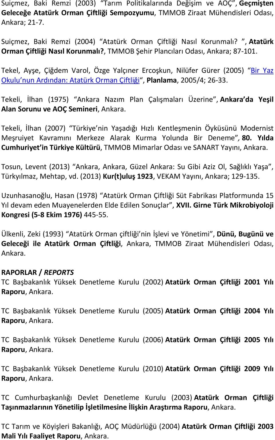 Tekel, Ayşe, Çiğdem Varol, Özge Yalçıner Ercoşkun, Nilüfer Gürer (2005) Bir Yaz Okulu nun Ardından: Atatürk Orman Çiftliği, Planlama, 2005/4; 26-33.