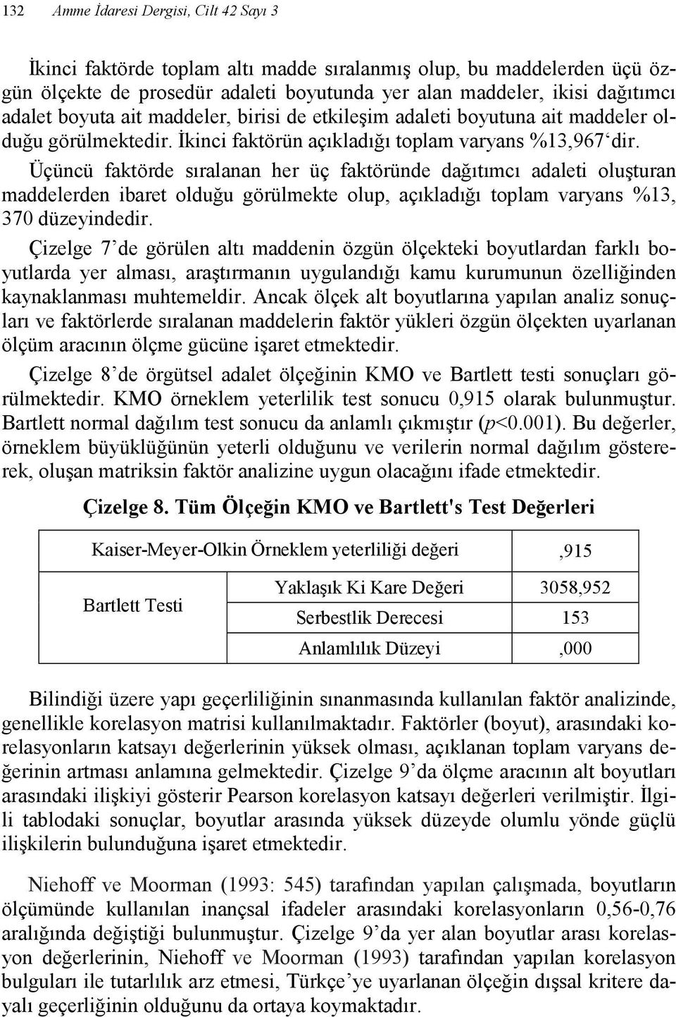 Üçüncü faktörde sıralanan her üç faktöründe dağıtımcı adaleti oluşturan maddelerden ibaret olduğu görülmekte olup, açıkladığı toplam varyans %13, 370 düzeyindedir.