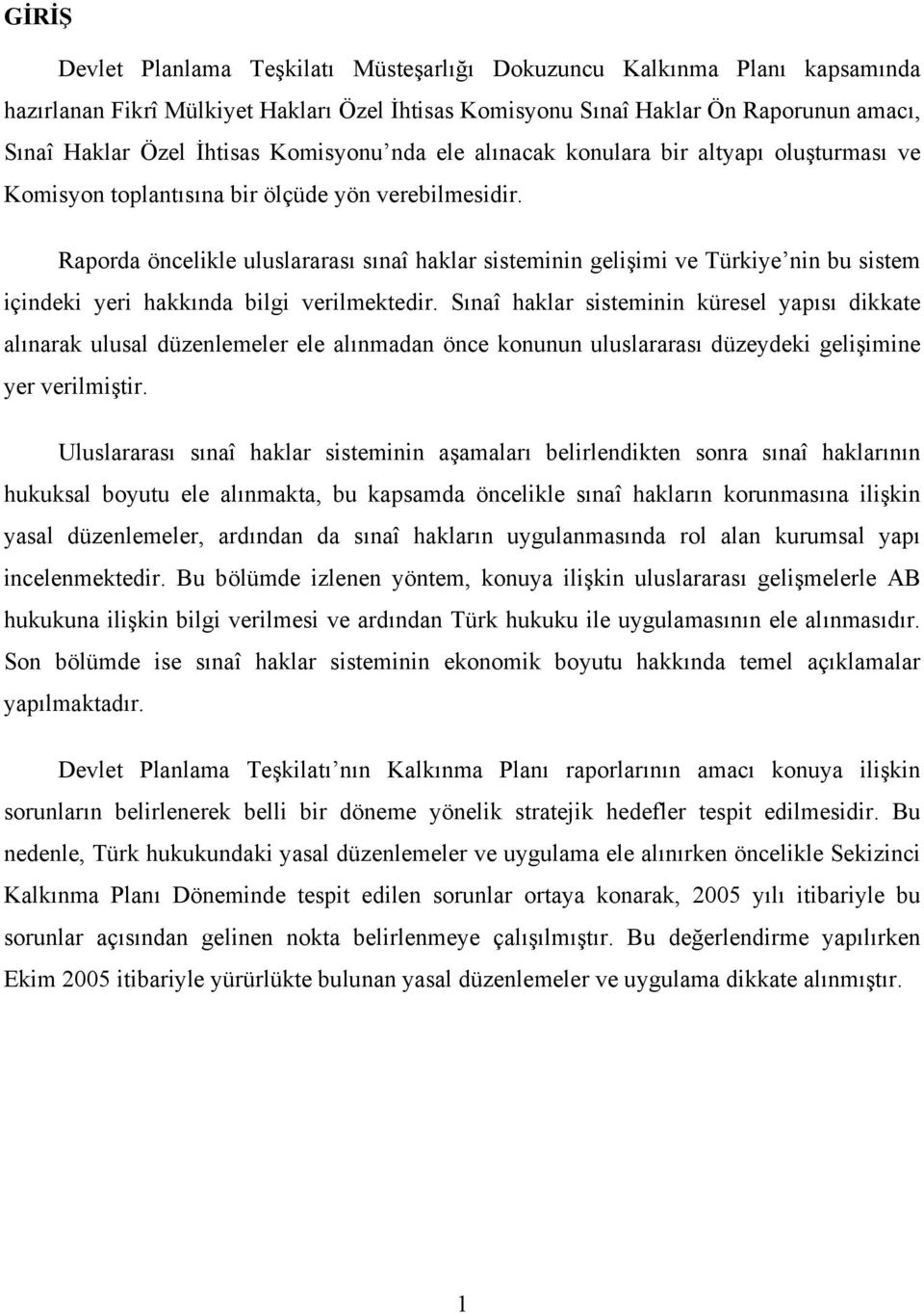 Raporda öncelikle uluslararası sınaî haklar sisteminin gelişimi ve Türkiye nin bu sistem içindeki yeri hakkında bilgi verilmektedir.