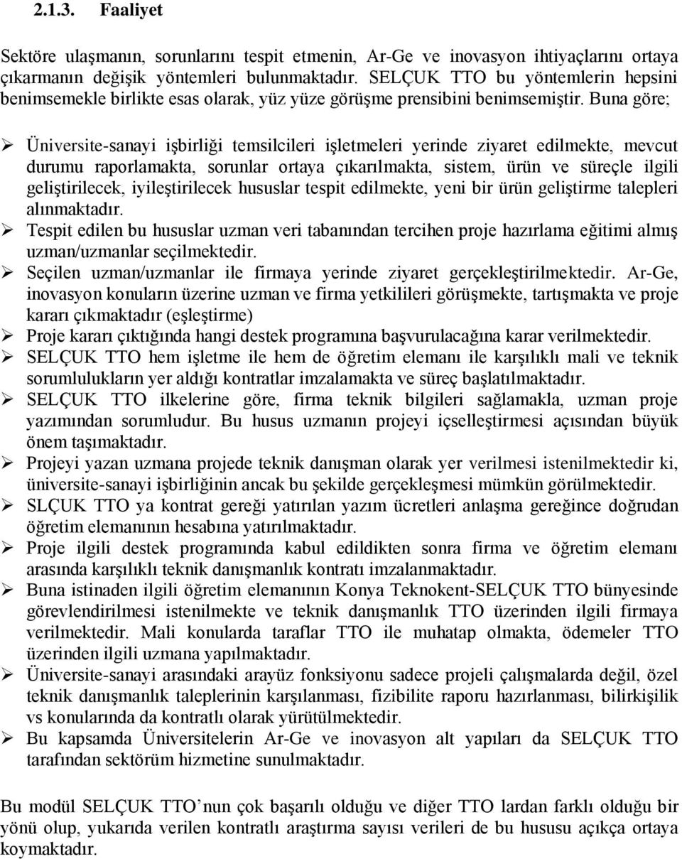 Buna göre; Üniversite-sanayi işbirliği temsilcileri işletmeleri yerinde ziyaret edilmekte, mevcut durumu raporlamakta, sorunlar ortaya çıkarılmakta, sistem, ürün ve süreçle ilgili geliştirilecek,