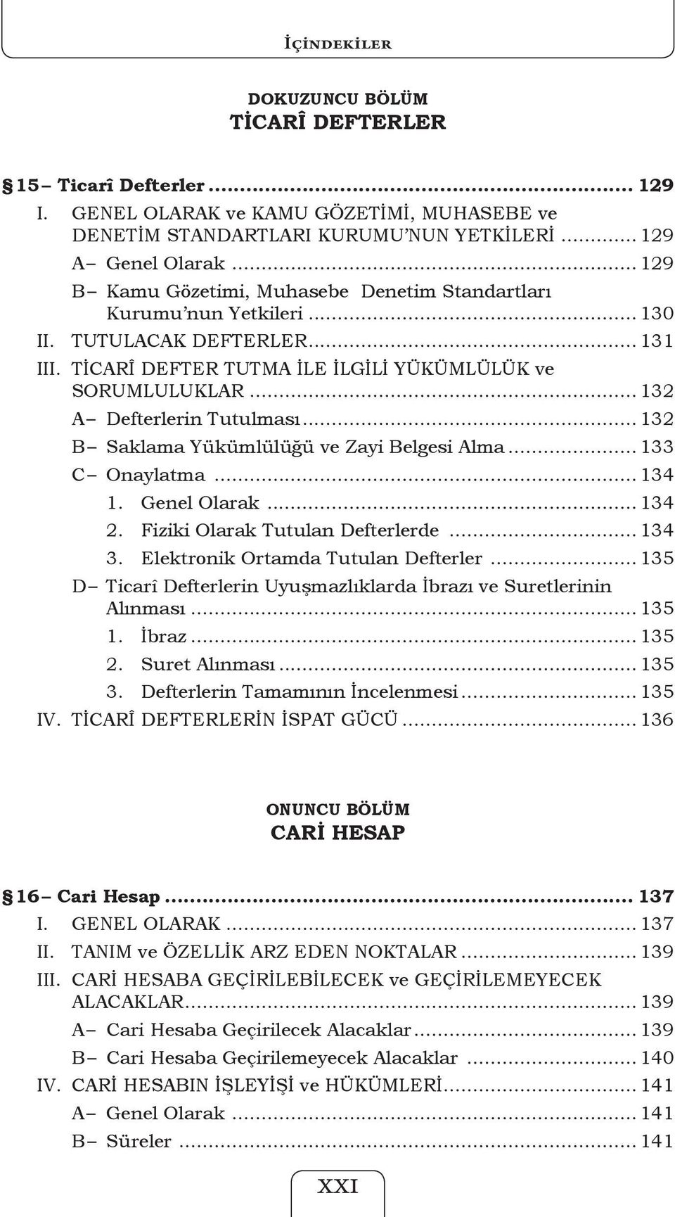 ..132 A Defterlerin Tutulması... 132 B Saklama Yükümlülüğü ve Zayi Belgesi Alma... 133 C Onaylatma...134 1. Genel Olarak... 134 2. Fiziki Olarak Tutulan Defterlerde... 134 3.