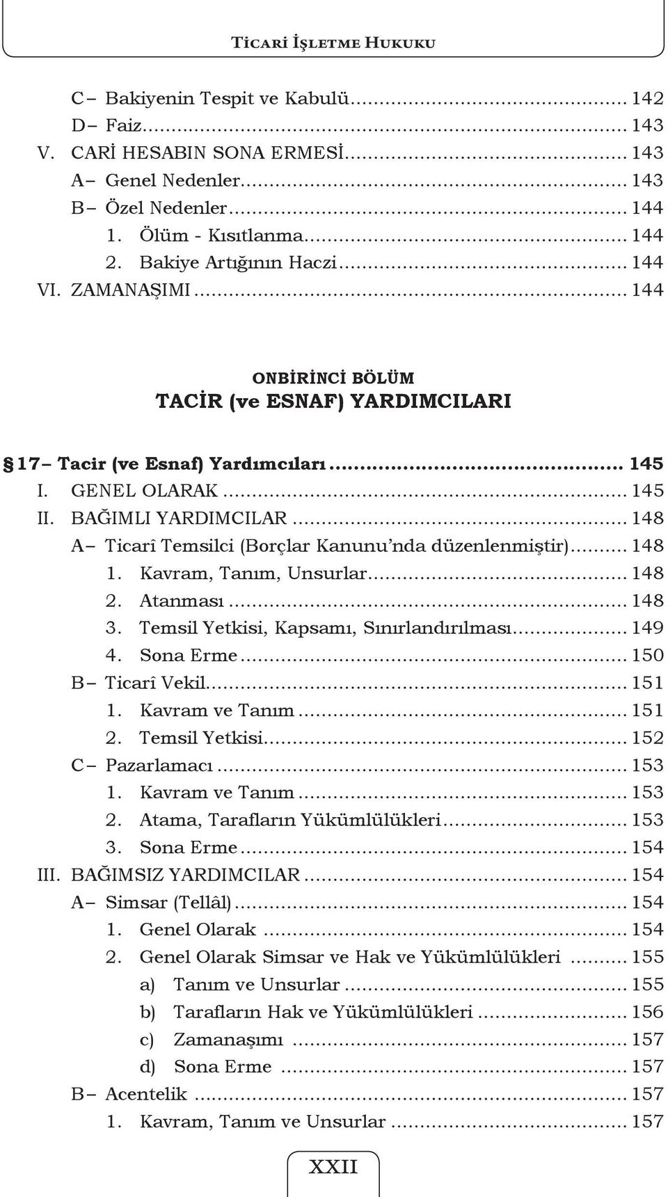 ..148 A Ticarî Temsilci (Borçlar Kanunu nda düzenlenmiştir)... 148 1. Kavram, Tanım, Unsurlar... 148 2. Atanması...148 3. Temsil Yetkisi, Kapsamı, Sınırlandırılması... 149 4. Sona Erme.