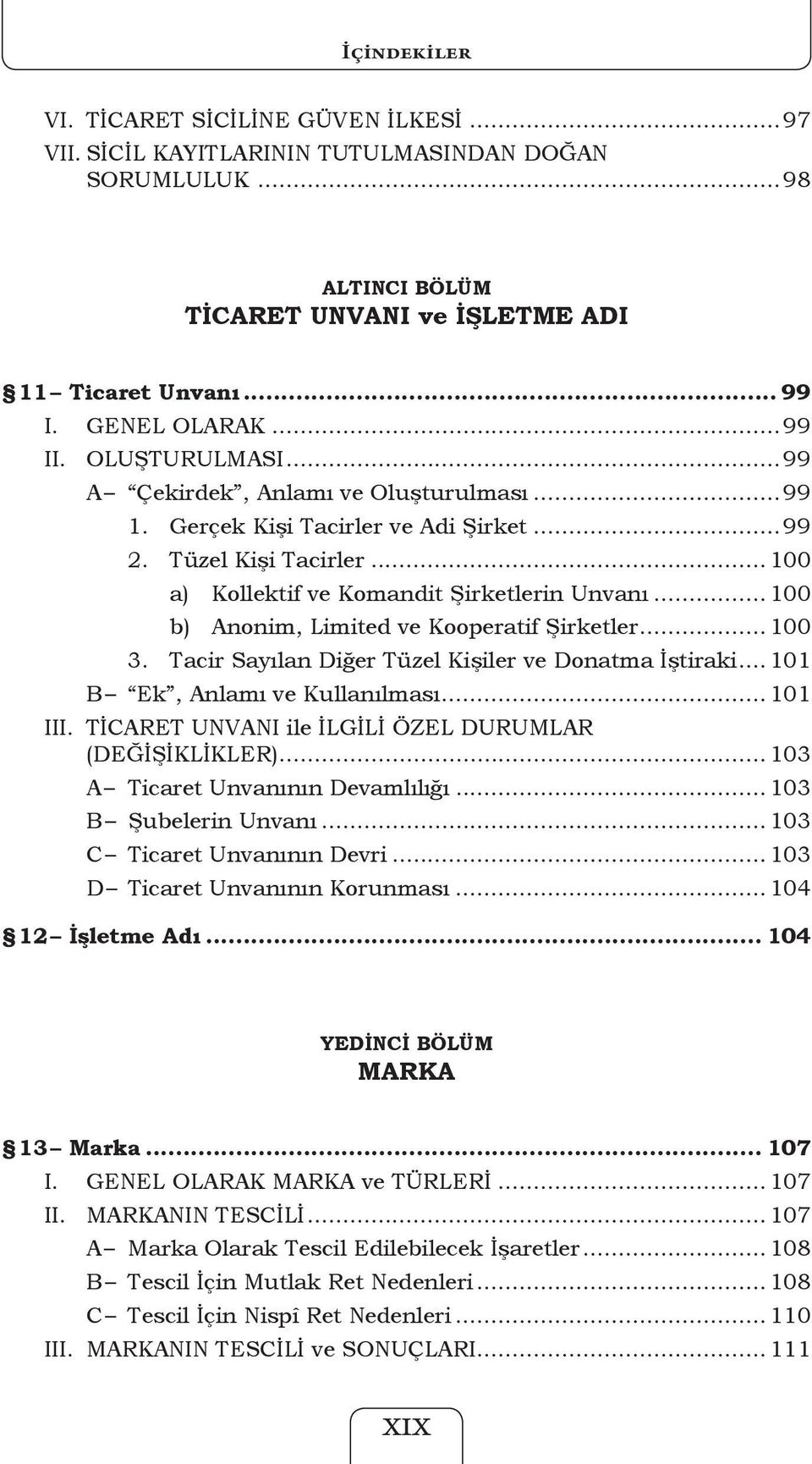 .. 100 b) Anonim, Limited ve Kooperatif Şirketler... 100 3. Tacir Sayılan Diğer Tüzel Kişiler ve Donatma İştiraki... 101 B Ek, Anlamı ve Kullanılması... 101 III.