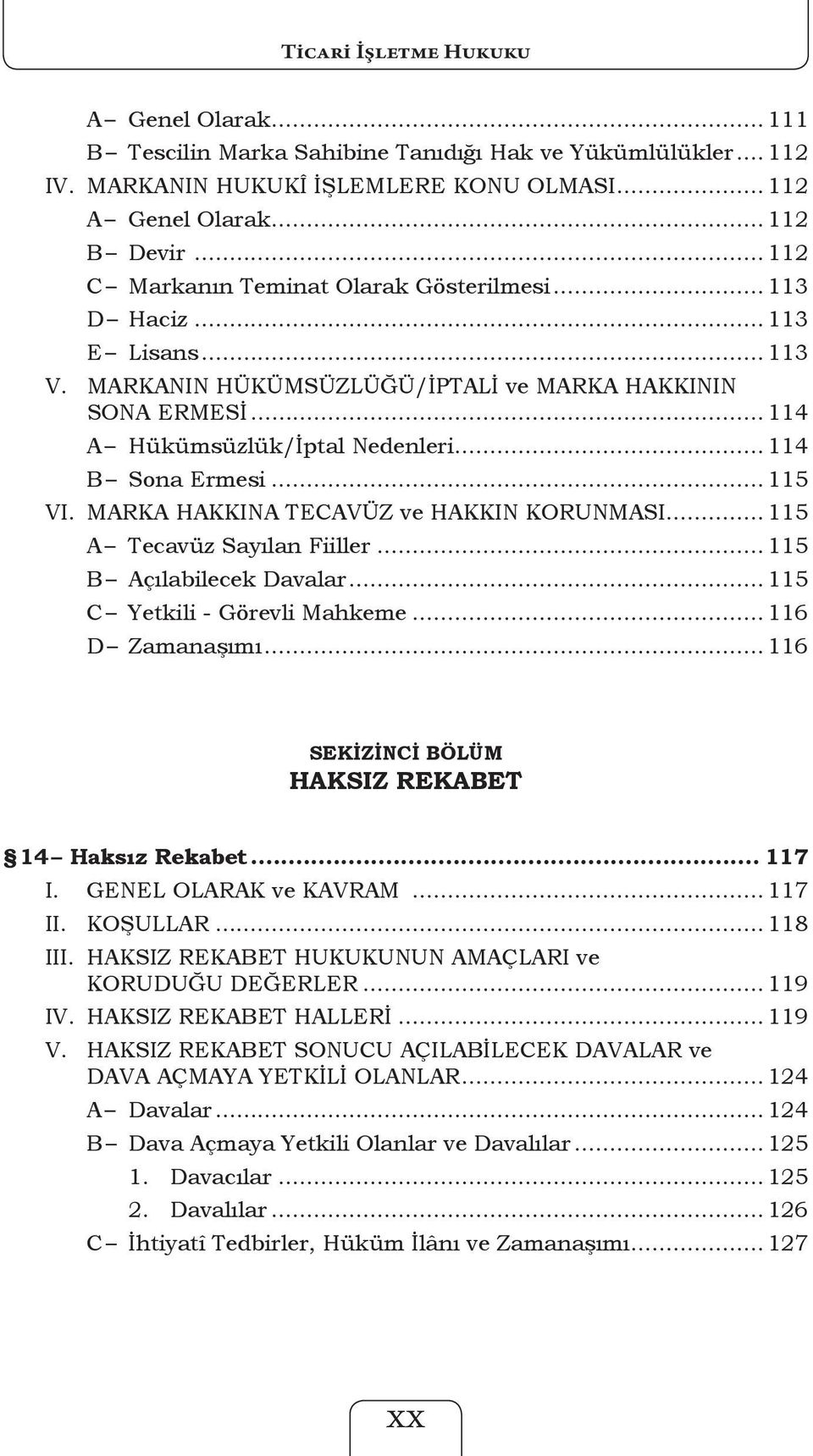 ..115 VI. MARKA HAKKINA TECAVÜZ ve HAKKIN KORUNMASI... 115 A Tecavüz Sayılan Fiiller... 115 B Açılabilecek Davalar... 115 C Yetkili - Görevli Mahkeme... 116 D Zamanaşımı.