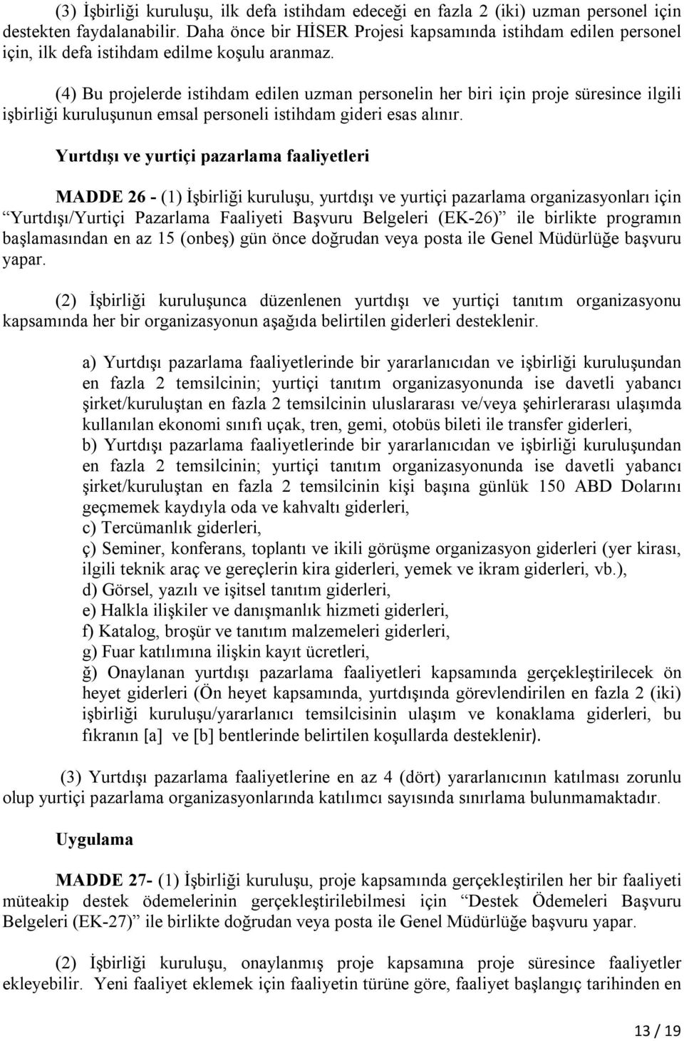 (4) Bu projelerde istihdam edilen uzman personelin her biri için proje süresince ilgili işbirliği kuruluşunun emsal personeli istihdam gideri esas alınır.