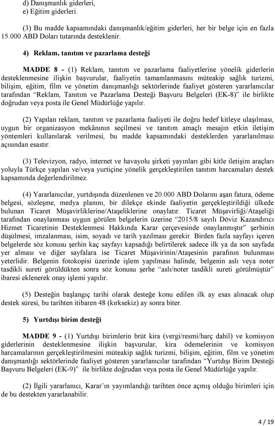 turizmi, bilişim, eğitim, film ve yönetim danışmanlığı sektörlerinde faaliyet gösteren yararlanıcılar tarafından Reklam, Tanıtım ve Pazarlama Desteği Başvuru Belgeleri (EK-8) ile birlikte doğrudan