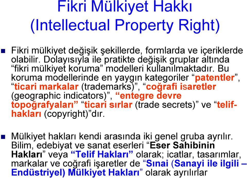 Bu koruma modellerinde en yaygın kategoriler patentler, ticari markalar (trademarks), coğrafi isaretler (geographic indicators), entegre devre topoğrafyaları ticari sırlar