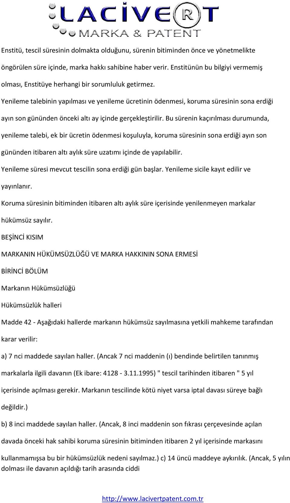 Yenileme talebinin yapılması ve yenileme ücretinin ödenmesi, koruma süresinin sona erdiği ayın son gününden önceki altı ay içinde gerçekleştirilir.