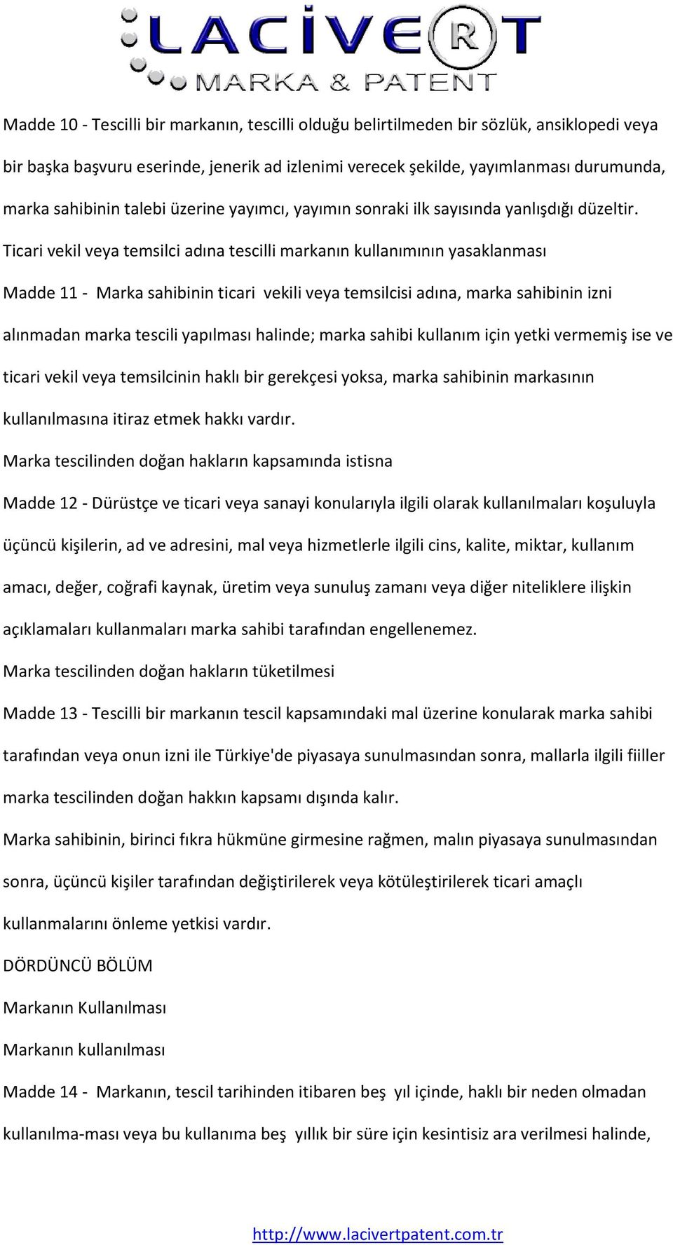 Ticari vekil veya temsilci adına tescilli markanın kullanımının yasaklanması Madde 11 - Marka sahibinin ticari vekili veya temsilcisi adına, marka sahibinin izni alınmadan marka tescili yapılması