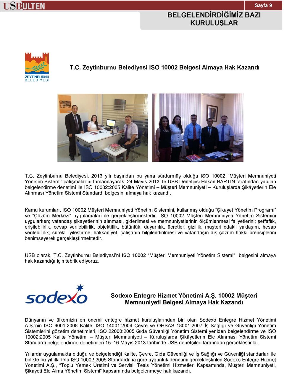 Zeytinburnu Belediyesi, 2013 yılı başından bu yana sürdürmüş olduğu ISO 10002 Müşteri Memnuniyeti Yönetim Sistemi çalışmalarını tamamlayarak, 24 Mayıs 2013 te USB Denetçisi Hakan BARTIN tarafından