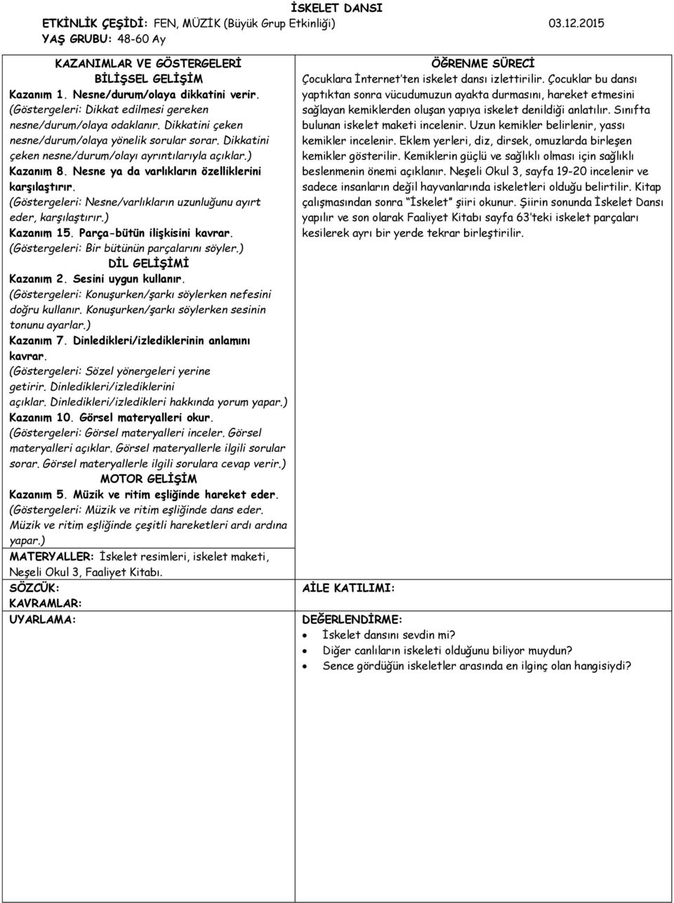 Nesne ya da varlıkların özelliklerini karşılaştırır. (Göstergeleri: Nesne/varlıkların uzunluğunu ayırt eder, karşılaştırır.) Kazanım 15. Parça-bütün ilişkisini kavrar.