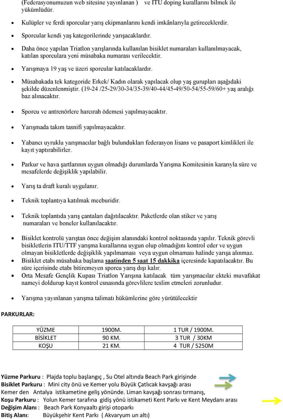 Yarışmaya 19 yaş ve üzeri sporcular katılacaklardır. Müsabakada tek kategoride Erkek/ Kadın olarak yapılacak olup yaş gurupları aşağıdaki şekilde düzenlenmiştir.