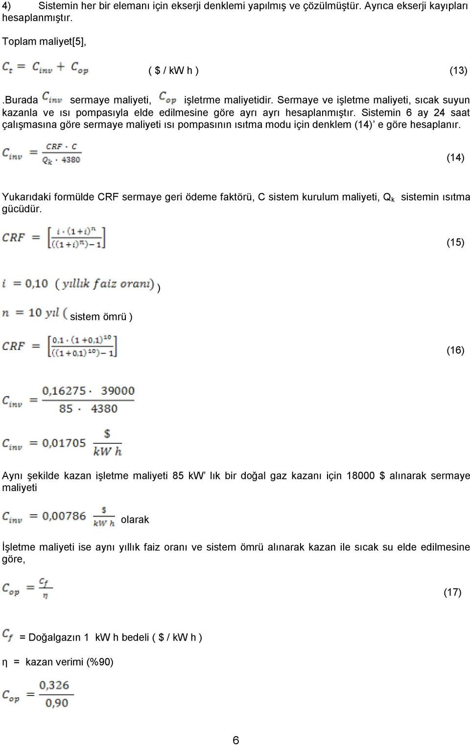 Sistemin 6 ay 24 saat çalışmasına göre sermaye maliyeti ısı pompasının ısıtma modu için denklem (14) e göre hesaplanır.