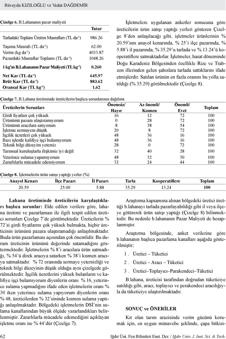 62 İşletmelere uygulanan anketler sonucuna göre üreticilerin ürün satışı yaptığı yerleri gösteren Çizelge 8 den anlaşılacağı gibi, işletmeler ürünlerinin % 20.