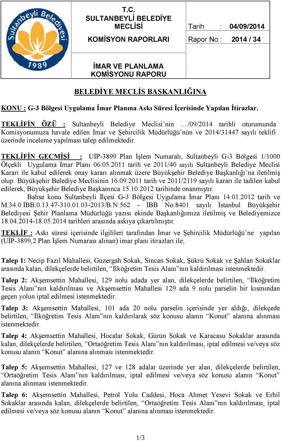 TEKLİFİN ÖZÜ : Sultanbeyli Belediye Meclisi nin /09/2014 tarihli oturumunda Komisyonumuza havale edilen İmar ve Şehircilik Müdürlüğü nün ve 2014/31447 sayılı teklifi üzerinde inceleme yapılması talep