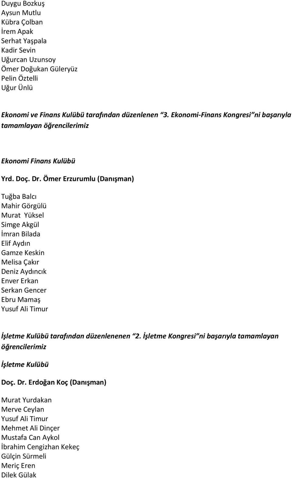 Ömer Erzurumlu (Danışman) Tuğba Balcı Mahir Görgülü Murat Yüksel Simge Akgül İmran Bilada Elif Aydın Gamze Keskin Melisa Çakır Deniz Aydıncık Enver Erkan Serkan Gencer Ebru Mamaş Yusuf Ali