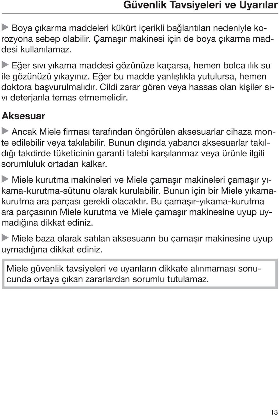 Cildi zarar gören veya hassas olan kişiler sıvı deterjanla temas etmemelidir. Aksesuar Ancak Miele firması tarafından öngörülen aksesuarlar cihaza monte edilebilir veya takılabilir.