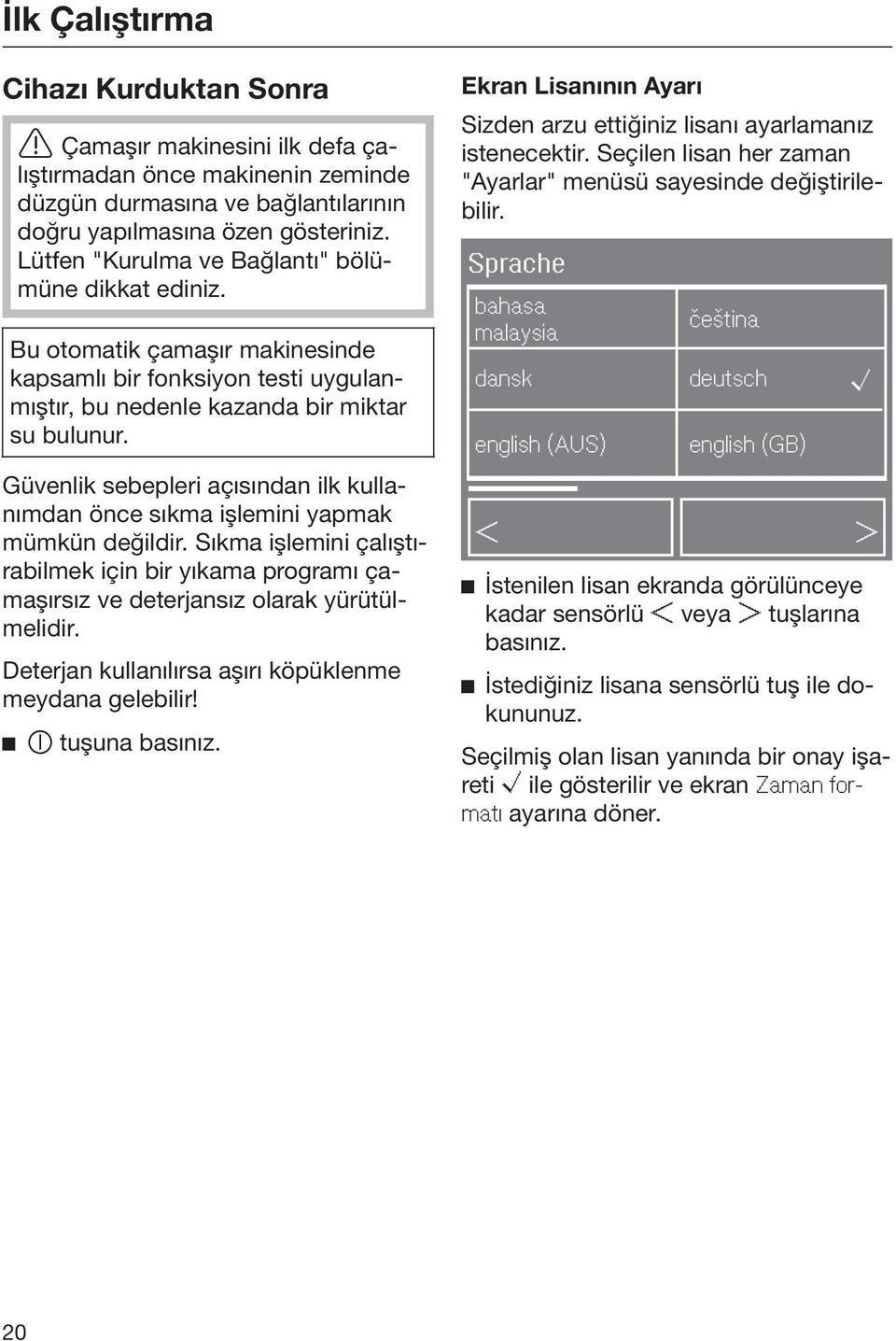 Güvenlik sebepleri açısından ilk kullanımdan önce sıkma işlemini yapmak mümkün değildir. Sıkma işlemini çalıştırabilmek için bir yıkama programı çamaşırsız ve deterjansız olarak yürütülmelidir.