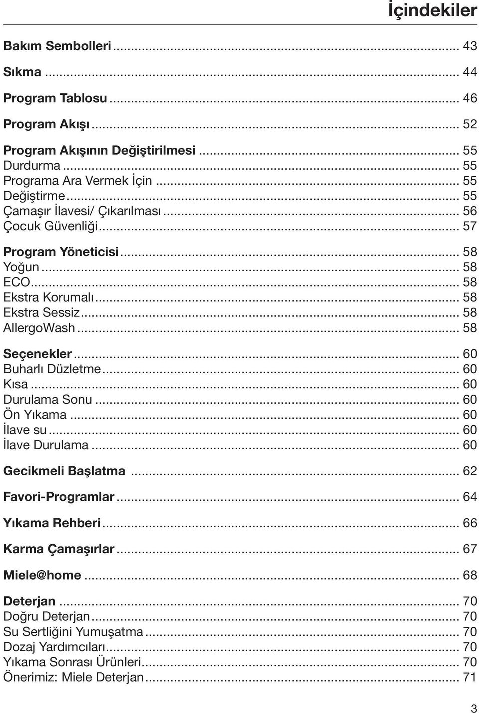 .. 60 Buharlı Düzletme... 60 Kısa... 60 Durulama Sonu... 60 Ön Yıkama... 60 İlave su... 60 İlave Durulama... 60 Gecikmeli Başlatma... 62 Favori-Programlar... 64 Yıkama Rehberi.