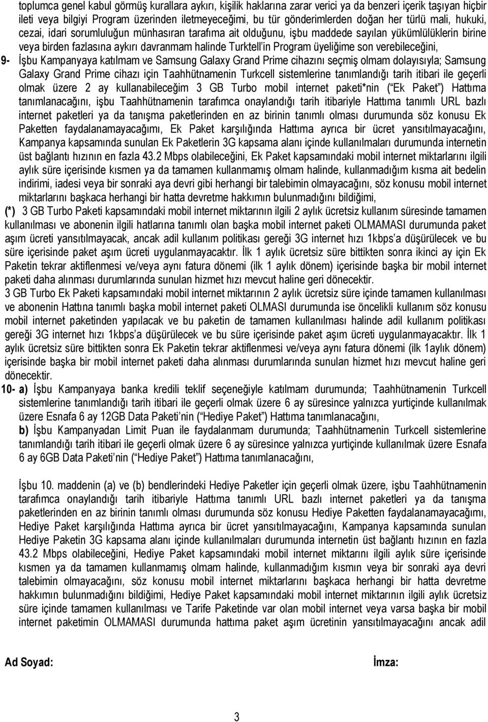 üyeliğime son verebileceğini, 9- İşbu Kampanyaya katılmam ve Samsung Galaxy Grand Prime cihazını seçmiş olmam dolayısıyla; Samsung Galaxy Grand Prime cihazı için Taahhütnamenin Turkcell sistemlerine