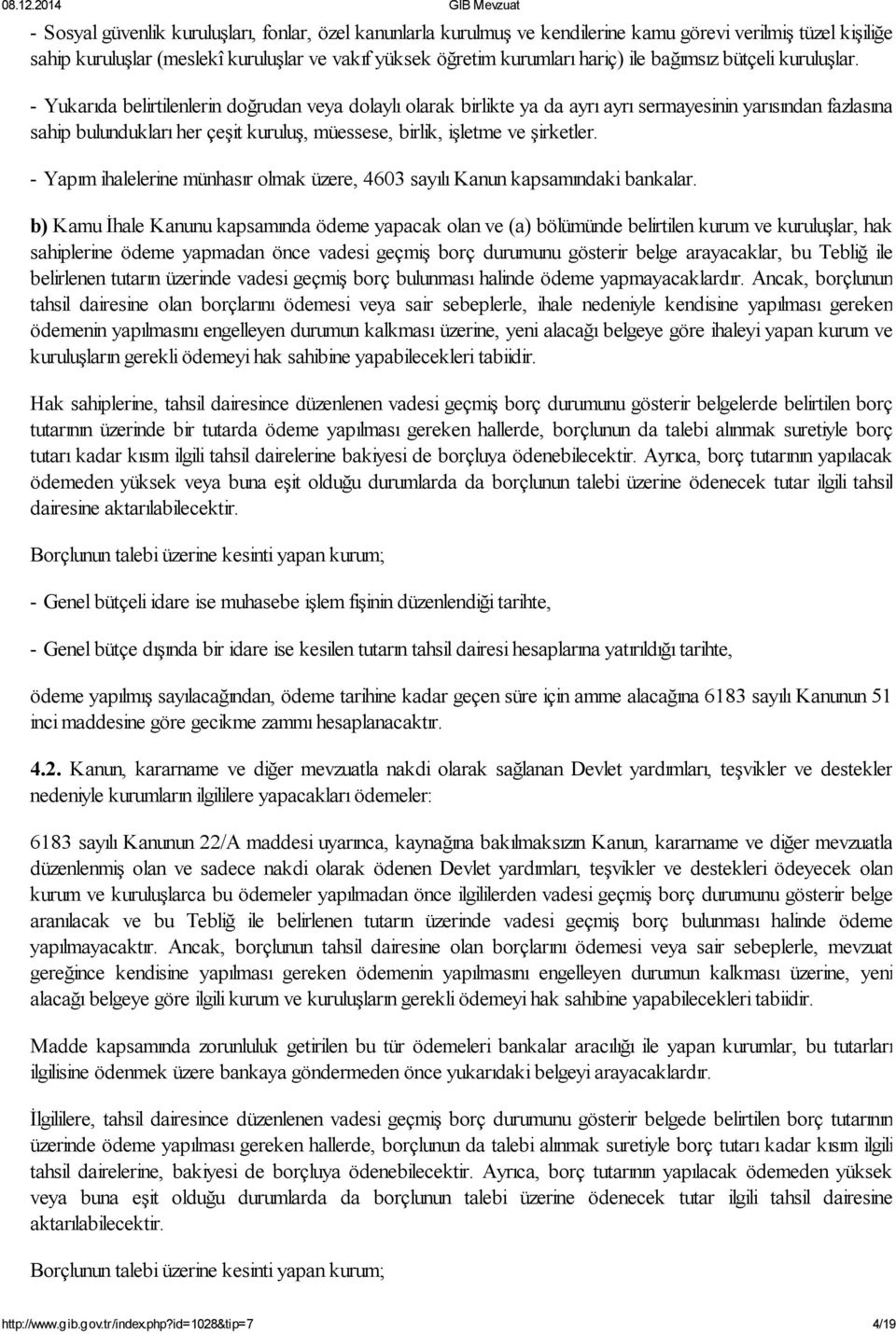 Yukarıda belirtilenlerin doğrudan veya dolaylı olarak birlikte ya da ayrı ayrı sermayesinin yarısından fazlasına sahip bulundukları her çeşit kuruluş, müessese, birlik, işletme ve şirketler.