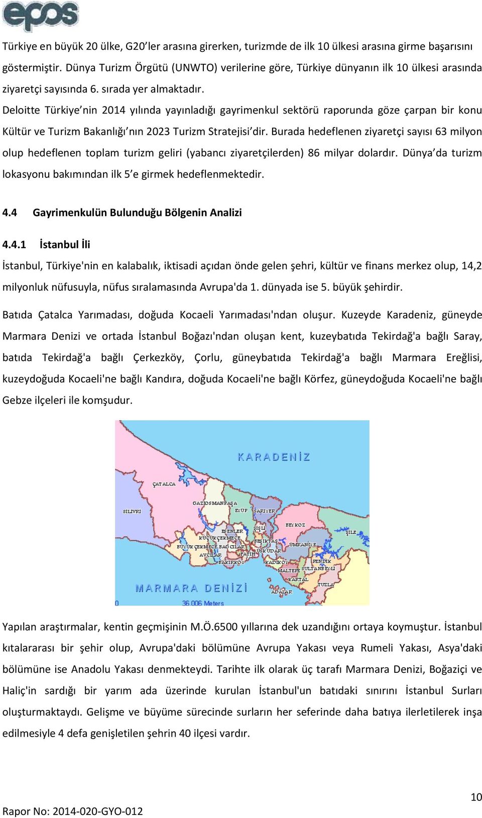 Deloitte Türkiye nin 2014 yılında yayınladığı gayrimenkul sektörü raporunda göze çarpan bir konu Kültür ve Turizm Bakanlığı nın 2023 Turizm Stratejisi dir.