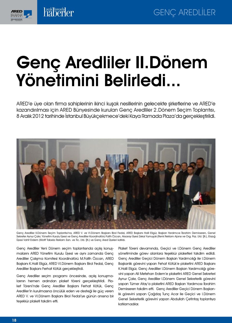 Dönem Seçim Toplantısı, 8 Aralık 2012 tarihinde İstanbul Büyükçekmece deki Kaya Ramada Plaza da gerçekleştirildi. Genç Aredliler II.Dönem Seçim Toplantısı na, ARED V. ve VI.