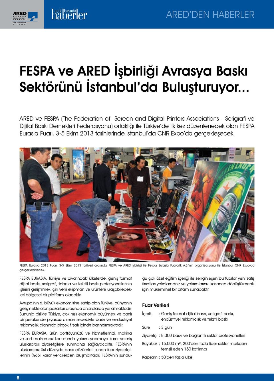Fuarı, 3-5 Ekim 2013 tarihlerinde İstanbul da CNR Expo da gerçekleşecek. FESPA Eurasia 2013 Fuarı, 3-5 Ekim 2013 tarihleri arasında FESPA ve ARED işbirliği ile Fespa Eurasia Fuarcılık A.Ş.