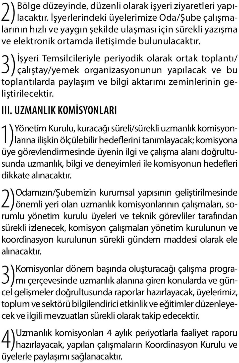 İşyeri Temsilcileriyle periyodik olarak ortak toplantı/ 3) çalıştay/yemek organizasyonunun yapılacak ve bu toplantılarda paylaşım ve bilgi aktarımı zeminlerinin geliştirilecektir. III.