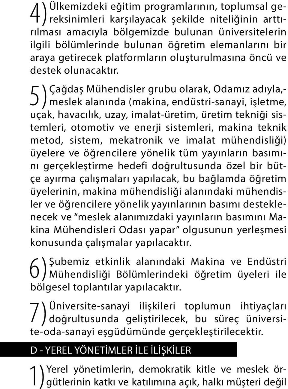 Çağdaş Mühendisler grubu olarak, Odamız adıyla,- 5) meslek alanında (makina, endüstri-sanayi, işletme, uçak, havacılık, uzay, imalat-üretim, üretim tekniği sistemleri, otomotiv ve enerji sistemleri,