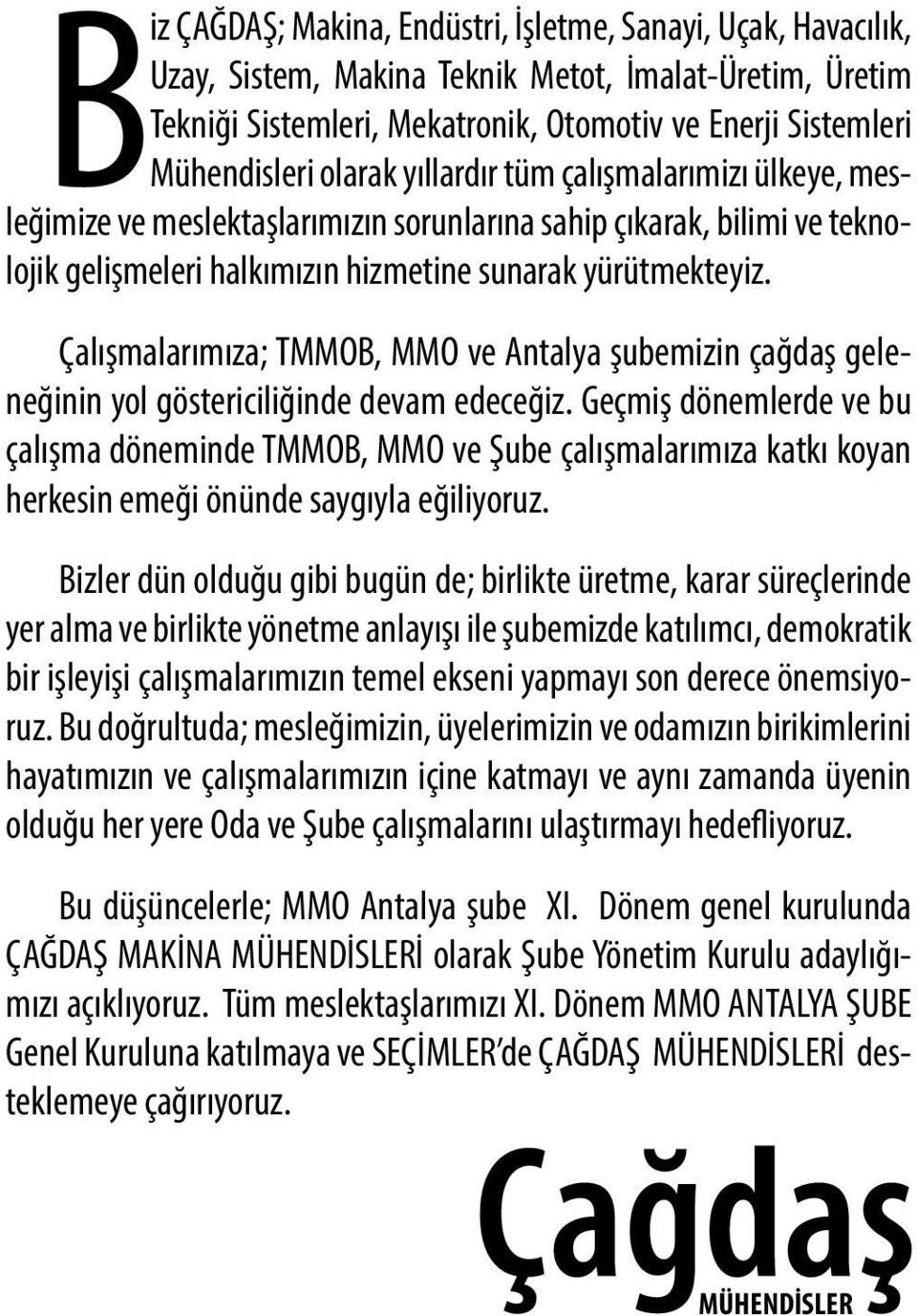 Çalışmalarımıza; TMMOB, MMO ve Antalya şubemizin çağdaş geleneğinin yol göstericiliğinde devam edeceğiz.