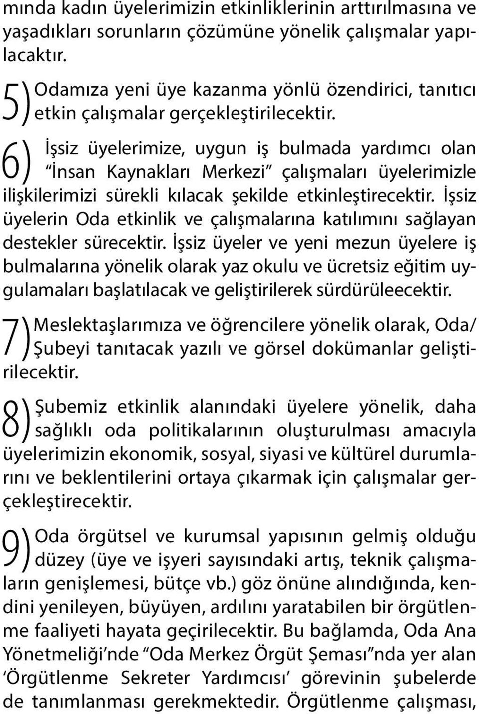 6) İşsiz üyelerimize, uygun iş bulmada yardımcı olan İnsan Kaynakları Merkezi çalışmaları üyelerimizle ilişkilerimizi sürekli kılacak şekilde etkinleştirecektir.