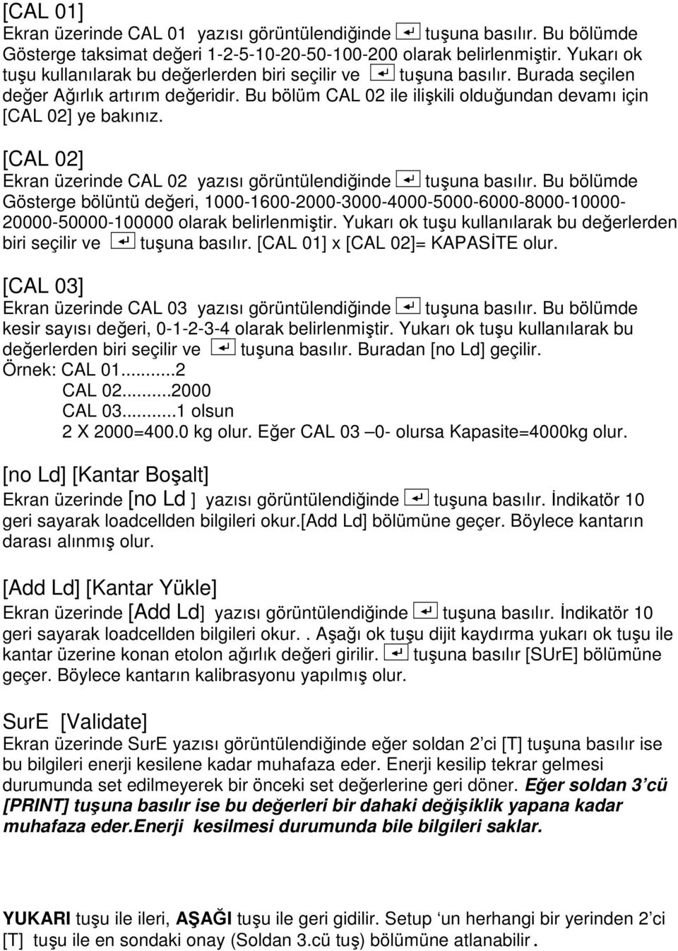 [CAL 02] Ekran üzerinde CAL 02 yazısı görüntülendiğinde tuşuna basılır. Bu bölümde Gösterge bölüntü değeri, 1000-1600-2000-3000-4000-5000-6000-8000-10000-20000-50000-100000 olarak belirlenmiştir.