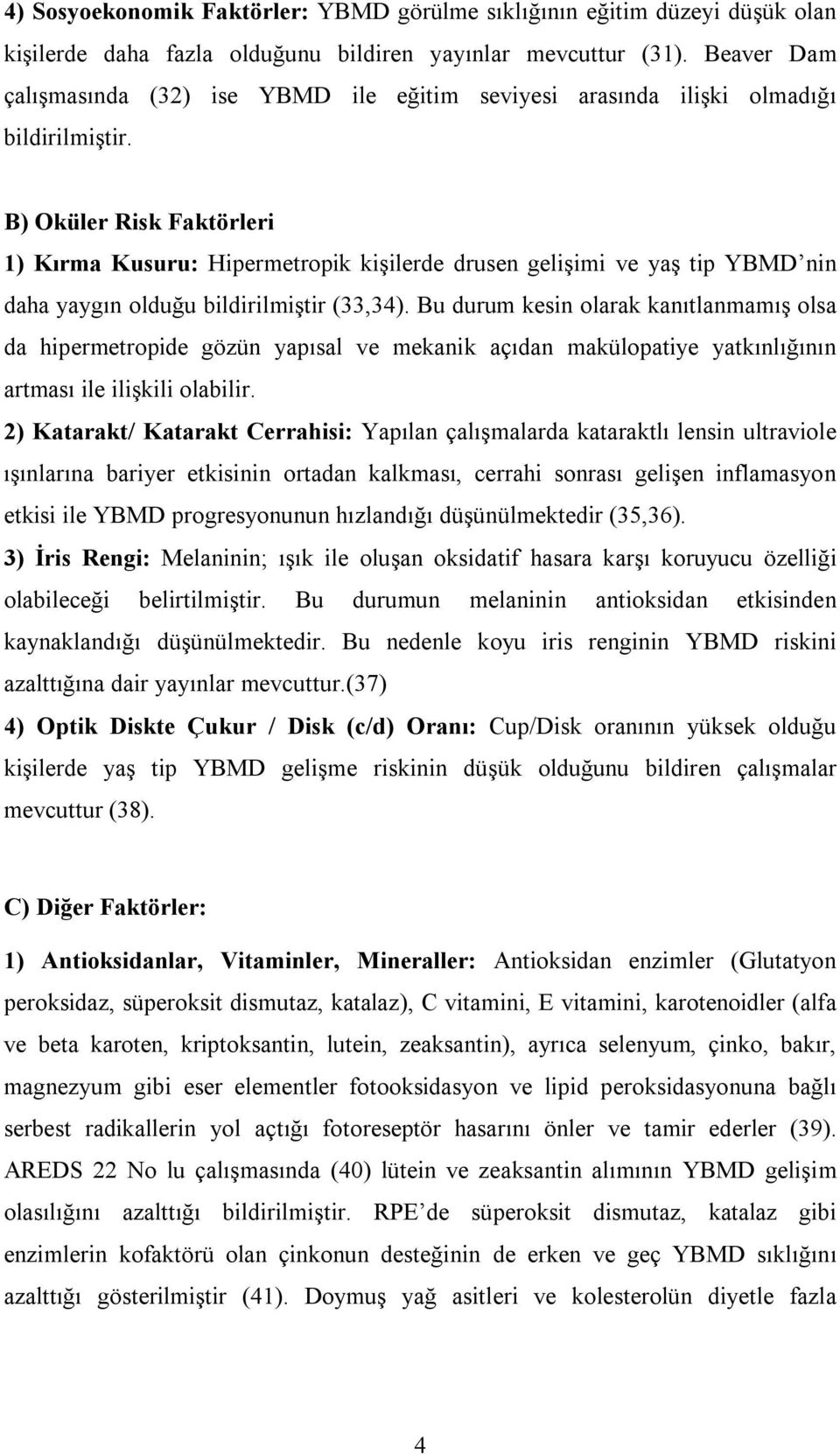 B) Oküler Risk Faktörleri 1) Kırma Kusuru: Hipermetropik kişilerde drusen gelişimi ve yaş tip YBMD nin daha yaygın olduğu bildirilmiştir (33,34).