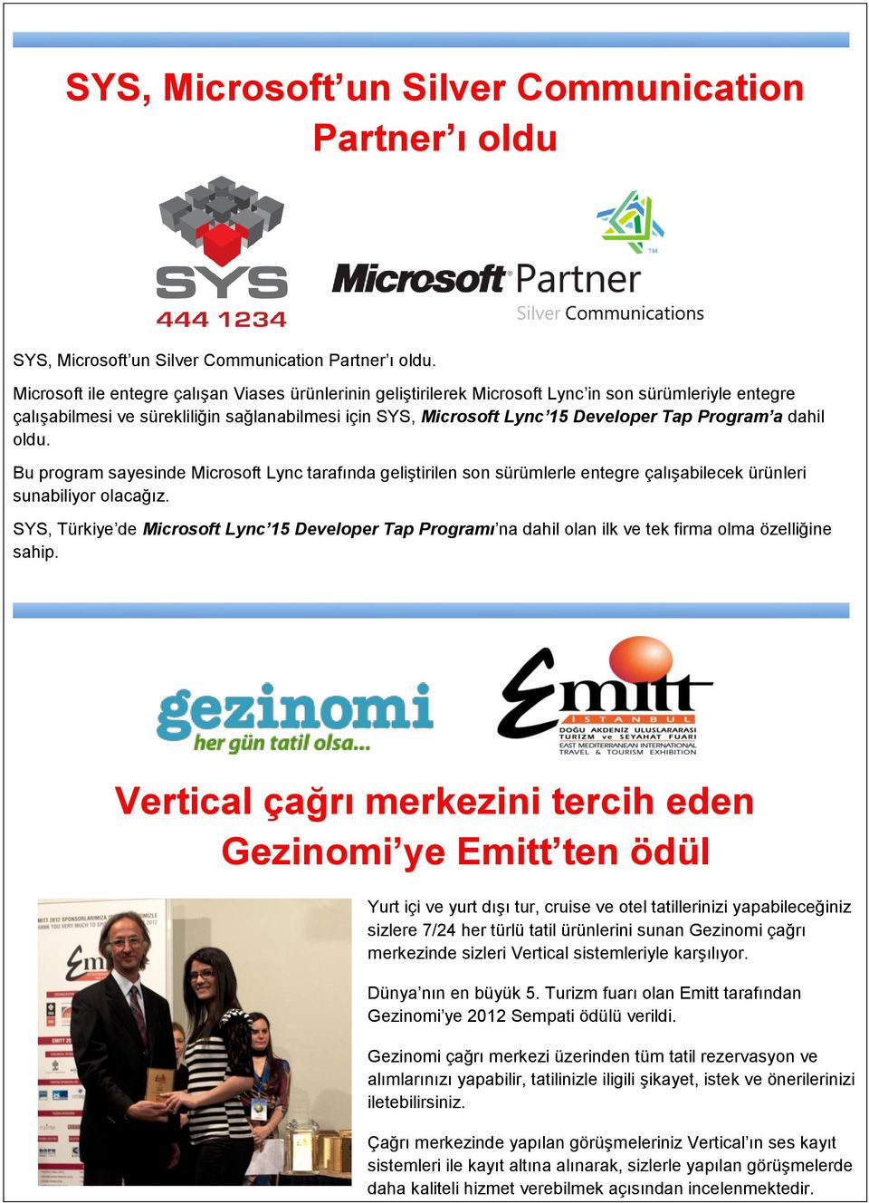 Program a dahil oldu. Bu program sayesinde Microsoft Lync tarafında geliştirilen son sürümlerle entegre çalışabilecek ürünleri sunabiliyor olacağız.