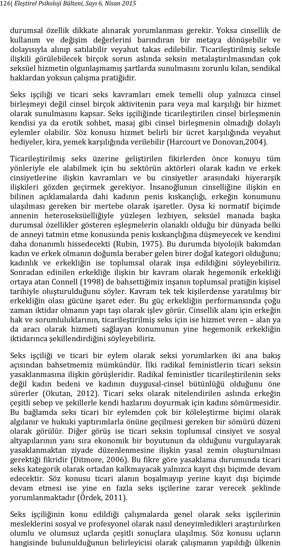 Ticarileştirilmiş seksle ilişkili görülebilecek birçok sorun aslında seksin metalaştırılmasından çok seksüel hizmetin olgunlaşmamış şartlarda sunulmasını zorunlu kılan, sendikal haklardan yoksun