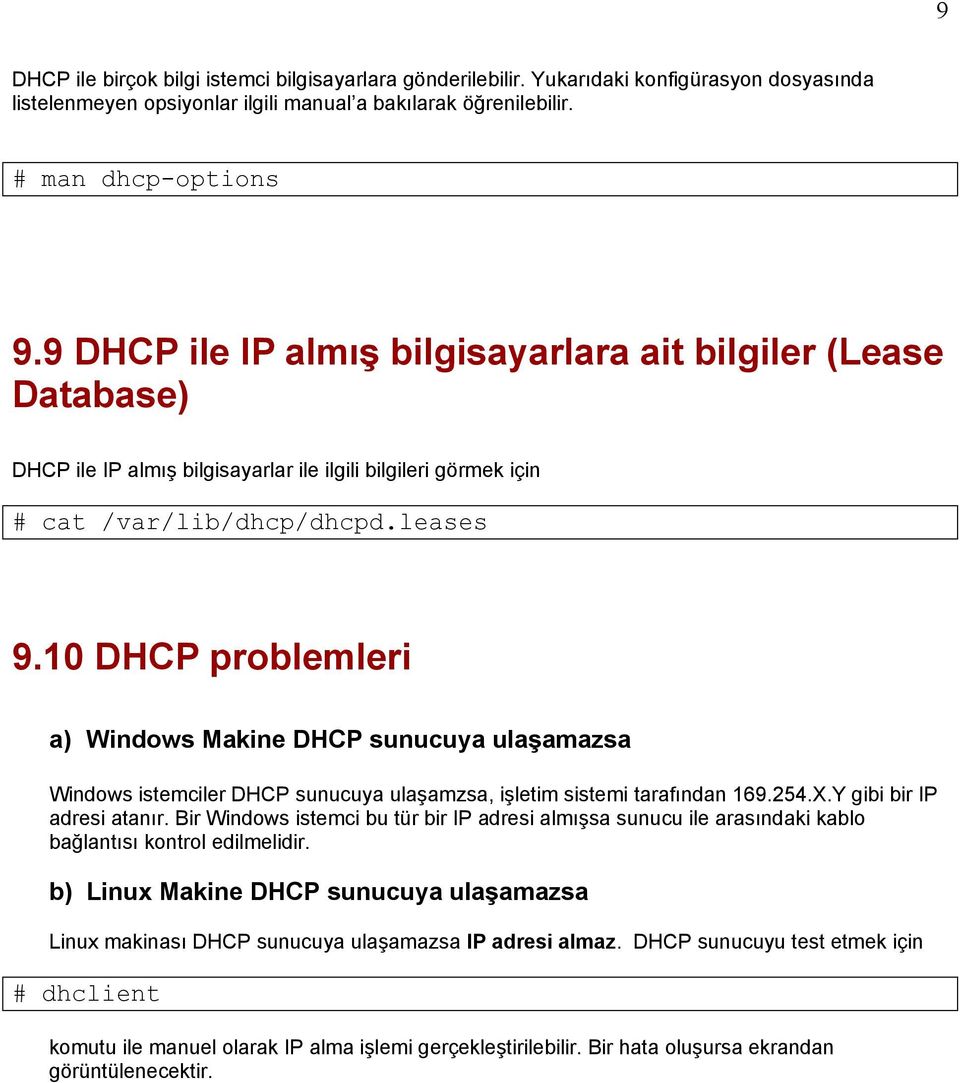 10 DHCP problemleri a) Windows Makine DHCP sunucuya ulaşamazsa Windows istemciler DHCP sunucuya ulaşamzsa, işletim sistemi tarafından 169.254.X.Y gibi bir IP adresi atanır.