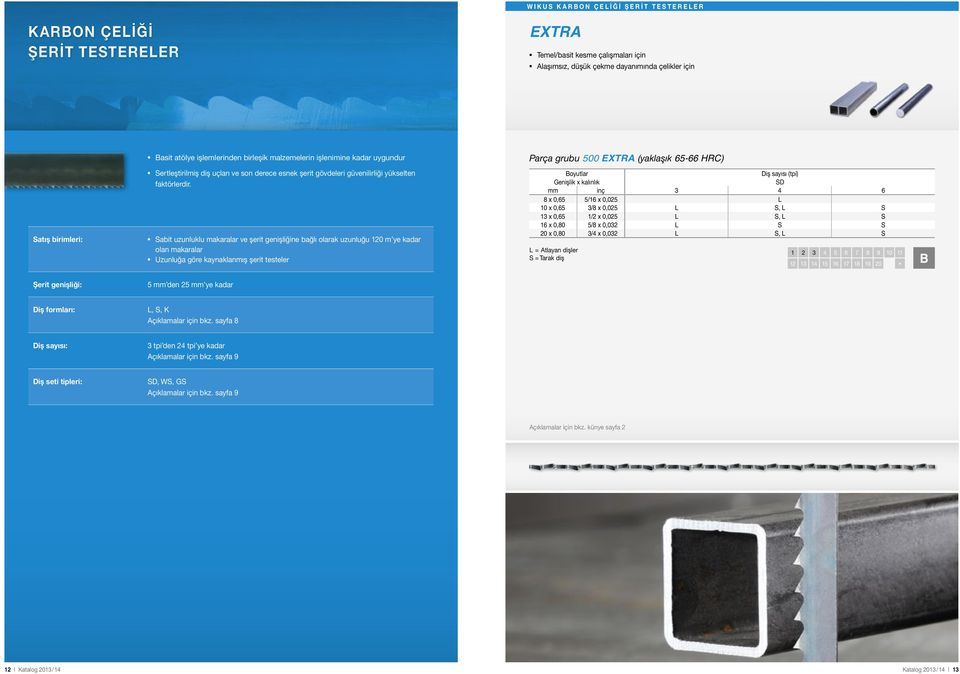 abit uzunluklu makaralar ve şerit genişliğine bağlı olarak uzunluğu 120 m ye kadar olan makaralar Uzunluğa göre kaynaklanmış şerit testeler D mm inç 3 4 6 8 x 0,65 5/16 x 0,025 L 10 x 0,65 3/8 x