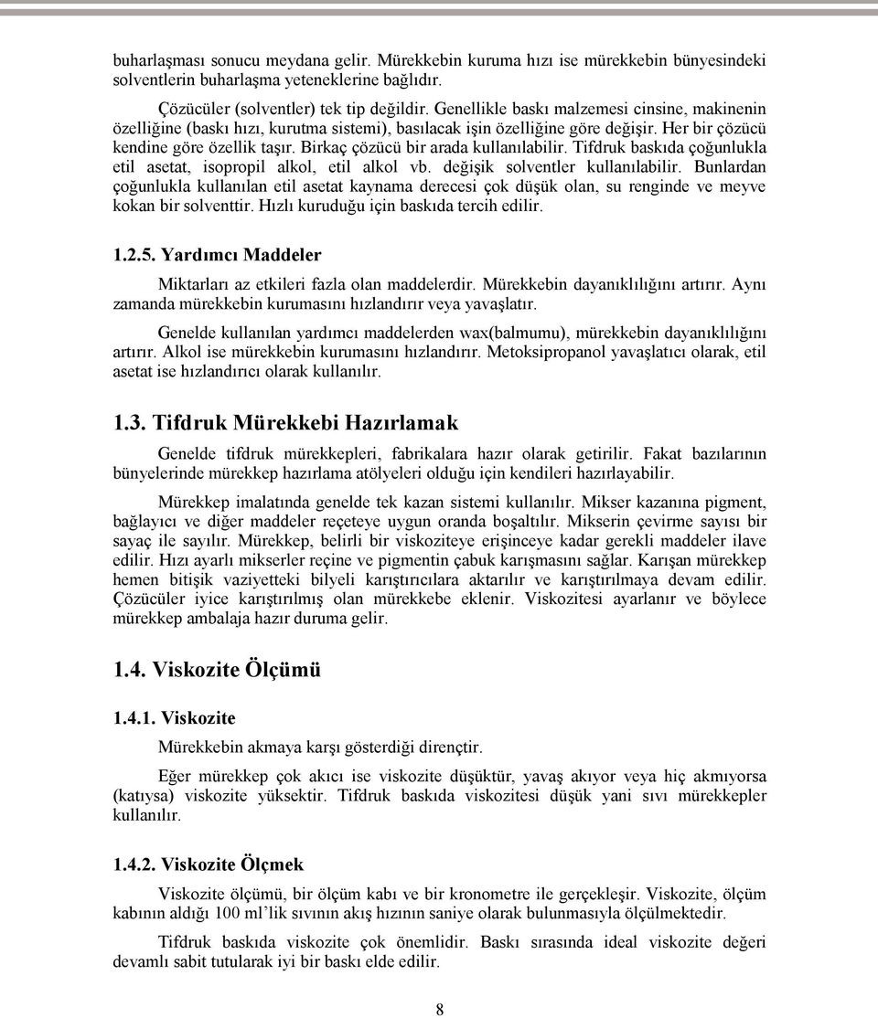 Birkaç çözücü bir arada kullanılabilir. Tifdruk baskıda çoğunlukla etil asetat, isopropil alkol, etil alkol vb. değişik solventler kullanılabilir.